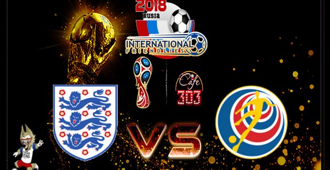 Prediksi Skor Inggris Vs Costa Rica 8 Juni 2018